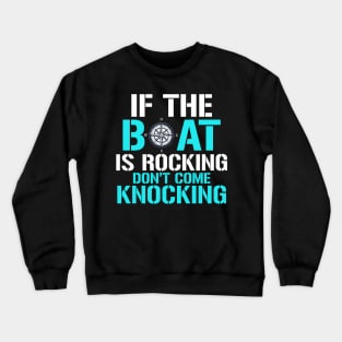 if the boat is rocking don't come knocking Crewneck Sweatshirt